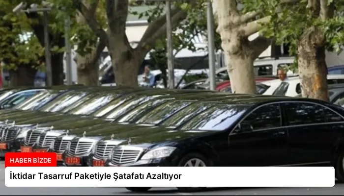 İktidar Tasarruf Paketiyle Şatafatı Azaltıyor