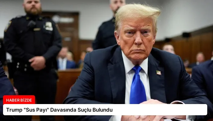 Trump “Sus Payı” Davasında Suçlu Bulundu