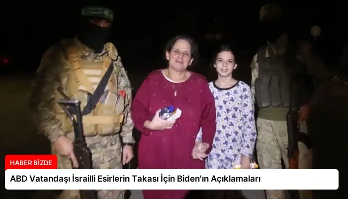 ABD Vatandaşı İsrailli Esirlerin Takası İçin Biden’ın Açıklamaları