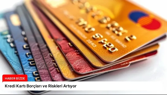 Kredi Kartı Borçları ve Riskleri Artıyor