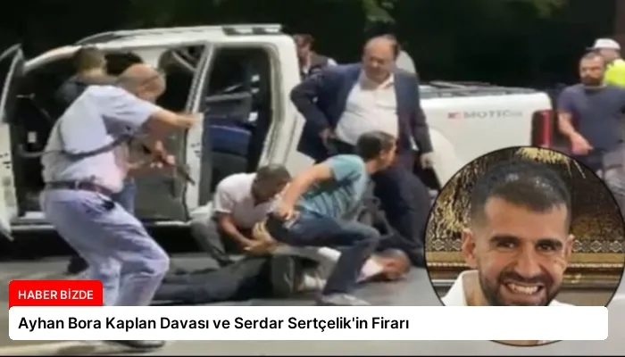 Ayhan Bora Kaplan Davası ve Serdar Sertçelik’in Firarı