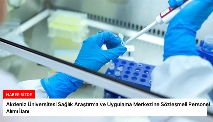 Akdeniz Üniversitesi Sağlık Araştırma ve Uygulama Merkezine Sözleşmeli Personel Alımı İlanı