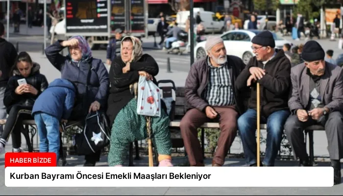 Kurban Bayramı Öncesi Emekli Maaşları Bekleniyor