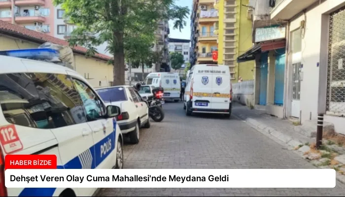 Dehşet Veren Olay Cuma Mahallesi’nde Meydana Geldi
