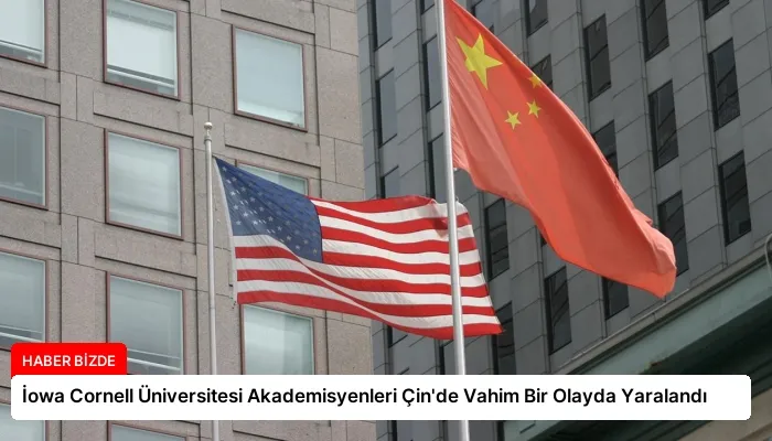 İowa Cornell Üniversitesi Akademisyenleri Çin’de Vahim Bir Olayda Yaralandı