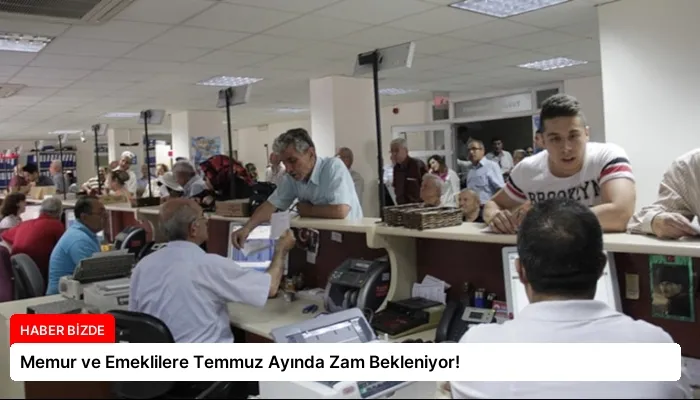 Memur ve Emeklilere Temmuz Ayında Zam Bekleniyor!
