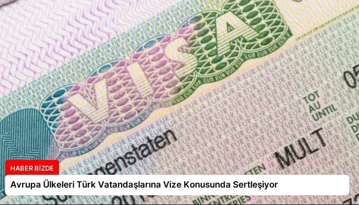 Avrupa Ülkeleri Türk Vatandaşlarına Vize Konusunda Sertleşiyor