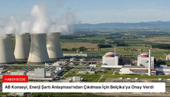 AB Konseyi, Enerji Şartı Anlaşması’ndan Çıkılması İçin Belçika’ya Onay Verdi