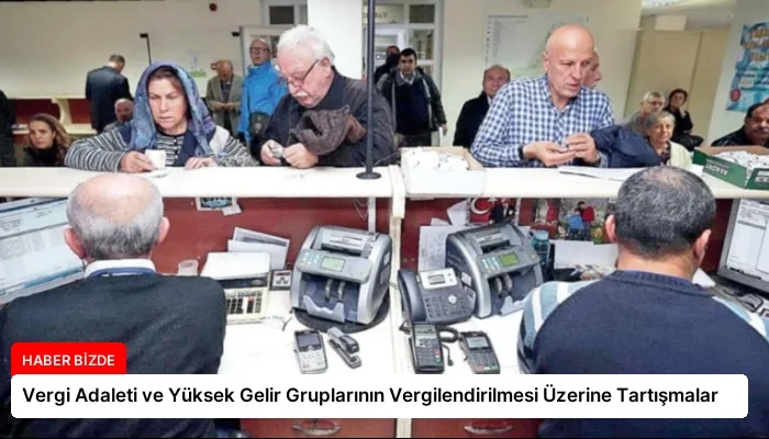 Vergi Adaleti ve Yüksek Gelir Gruplarının Vergilendirilmesi Üzerine Tartışmalar