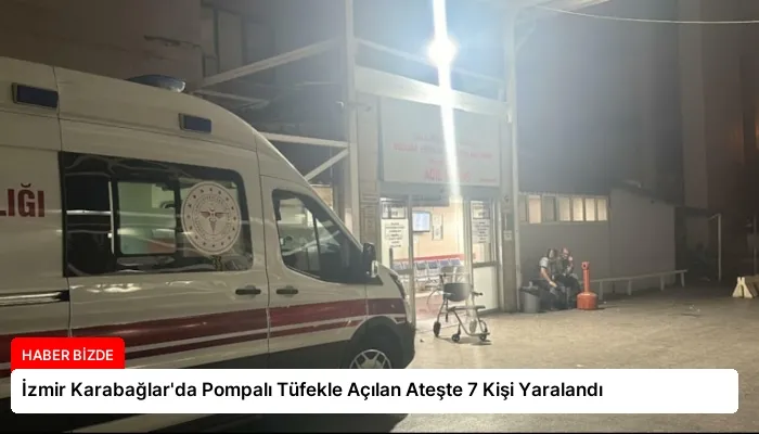İzmir Karabağlar’da Pompalı Tüfekle Açılan Ateşte 7 Kişi Yaralandı