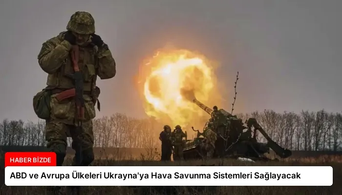 ABD ve Avrupa Ülkeleri Ukrayna’ya Hava Savunma Sistemleri Sağlayacak