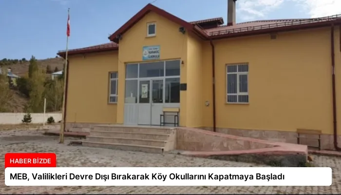 MEB, Valilikleri Devre Dışı Bırakarak Köy Okullarını Kapatmaya Başladı
