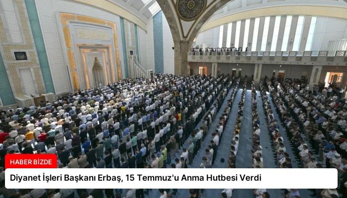 Diyanet İşleri Başkanı Erbaş, 15 Temmuz’u Anma Hutbesi Verdi