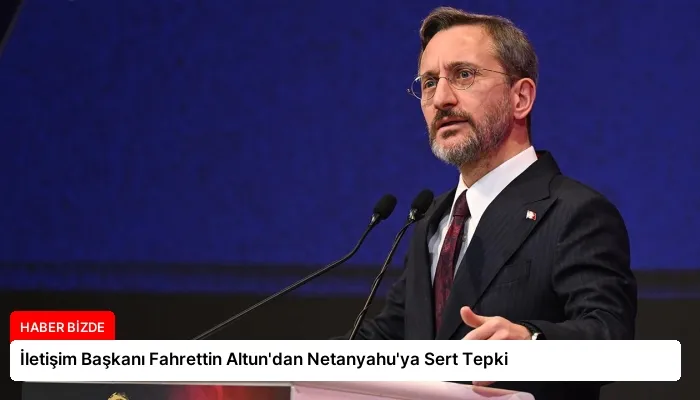 İletişim Başkanı Fahrettin Altun’dan Netanyahu’ya Sert Tepki