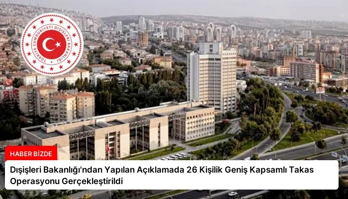 Dışişleri Bakanlığı’ndan Yapılan Açıklamada 26 Kişilik Geniş Kapsamlı Takas Operasyonu Gerçekleştirildi