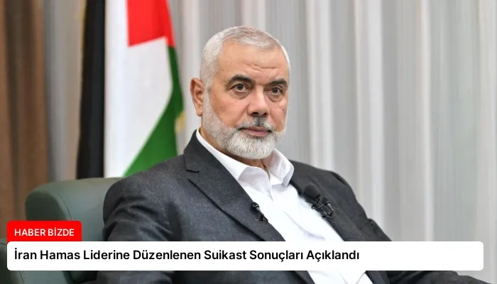 İran Hamas Liderine Düzenlenen Suikast Sonuçları Açıklandı