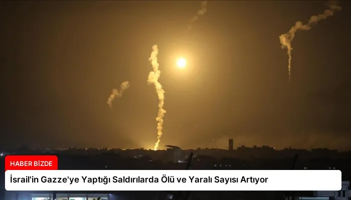 İsrail’in Gazze’ye Yaptığı Saldırılarda Ölü ve Yaralı Sayısı Artıyor