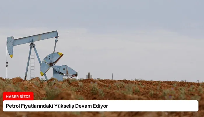 Petrol Fiyatlarındaki Yükseliş Devam Ediyor