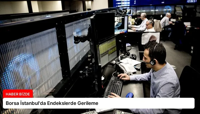 Borsa İstanbul’da Endekslerde Gerileme