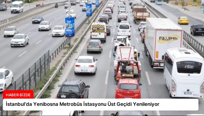İstanbul’da Yenibosna Metrobüs İstasyonu Üst Geçidi Yenileniyor