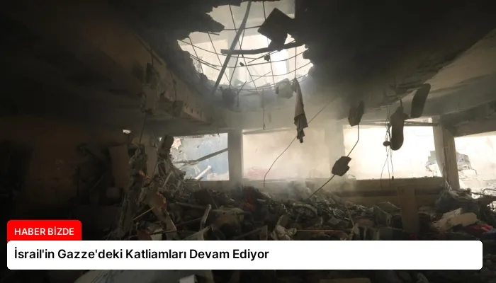 İsrail’in Gazze’deki Katliamları Devam Ediyor