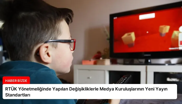 RTÜK Yönetmeliğinde Yapılan Değişikliklerle Medya Kuruluşlarının Yeni Yayın Standartları
