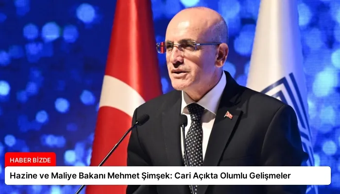 Hazine ve Maliye Bakanı Mehmet Şimşek: Cari Açıkta Olumlu Gelişmeler