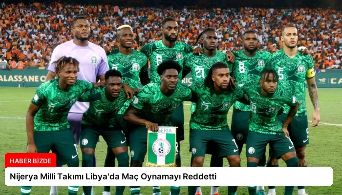 Nijerya Milli Takımı Libya’da Maç Oynamayı Reddetti