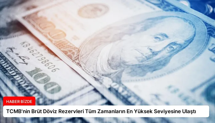 TCMB’nin Brüt Döviz Rezervleri Tüm Zamanların En Yüksek Seviyesine Ulaştı