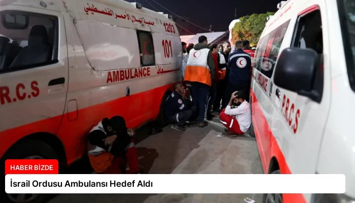 İsrail Ordusu Ambulansı Hedef Aldı