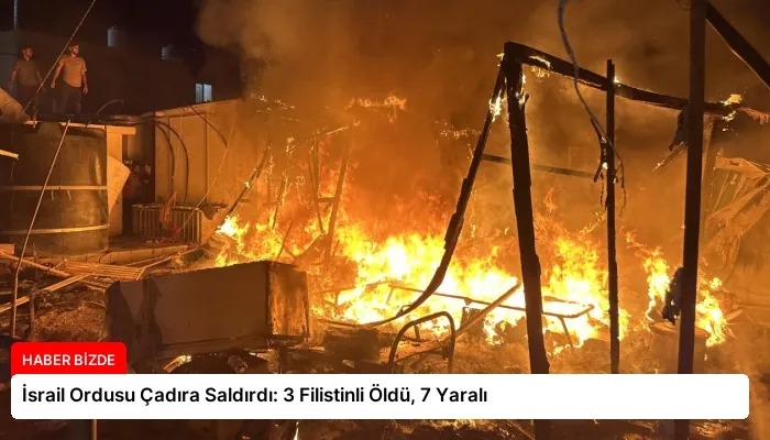 İsrail Ordusu Çadıra Saldırdı: 3 Filistinli Öldü, 7 Yaralı