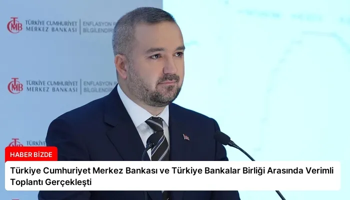 Türkiye Cumhuriyet Merkez Bankası ve Türkiye Bankalar Birliği Arasında Verimli Toplantı Gerçekleşti