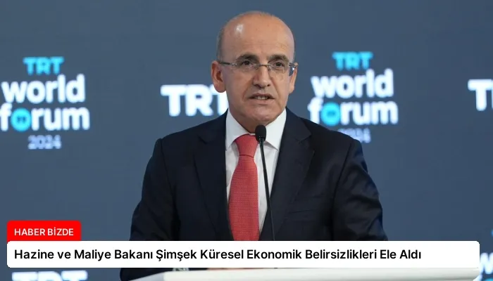 Hazine ve Maliye Bakanı Şimşek Küresel Ekonomik Belirsizlikleri Ele Aldı