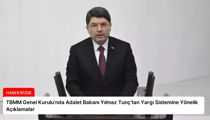 TBMM Genel Kurulu’nda Adalet Bakanı Yılmaz Tunç’tan Yargı Sistemine Yönelik Açıklamalar