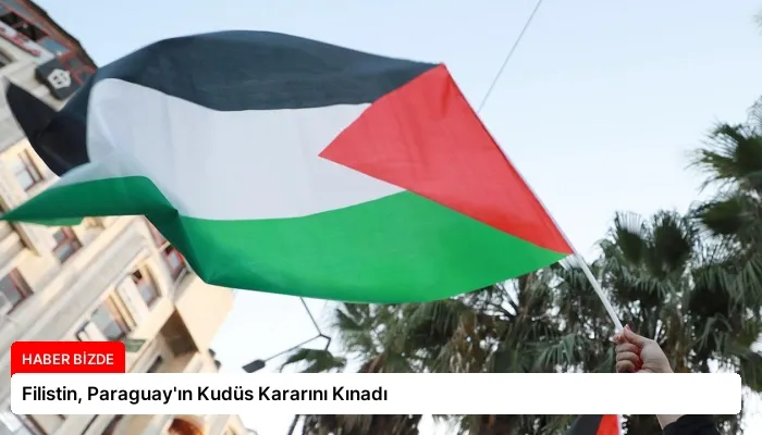 Filistin, Paraguay’ın Kudüs Kararını Kınadı
