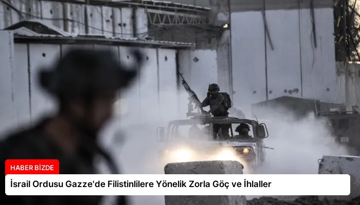 İsrail Ordusu Gazze’de Filistinlilere Yönelik Zorla Göç ve İhlaller