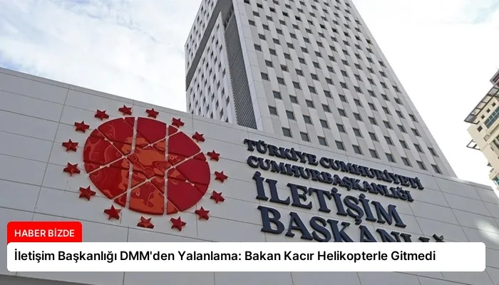 İletişim Başkanlığı DMM’den Yalanlama: Bakan Kacır Helikopterle Gitmedi