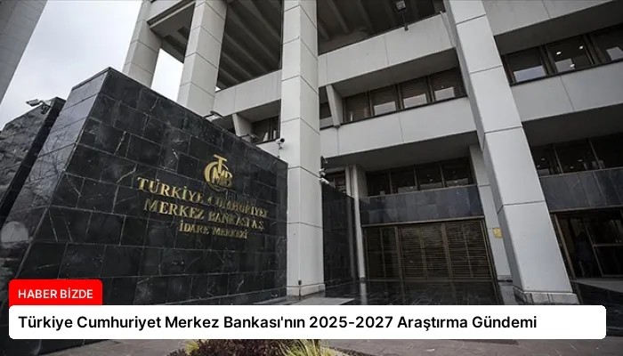 Türkiye Cumhuriyet Merkez Bankası’nın 2025-2027 Araştırma Gündemi