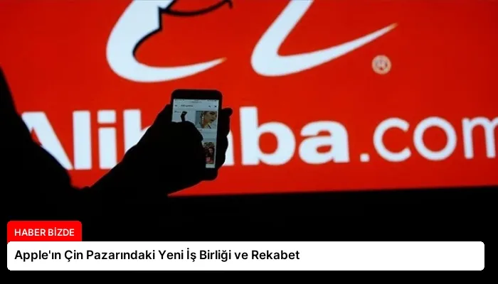 Apple’ın Çin Pazarındaki Yeni İş Birliği ve Rekabet