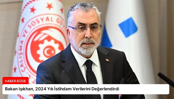 Bakan Işıkhan, 2024 Yılı İstihdam Verilerini Değerlendirdi