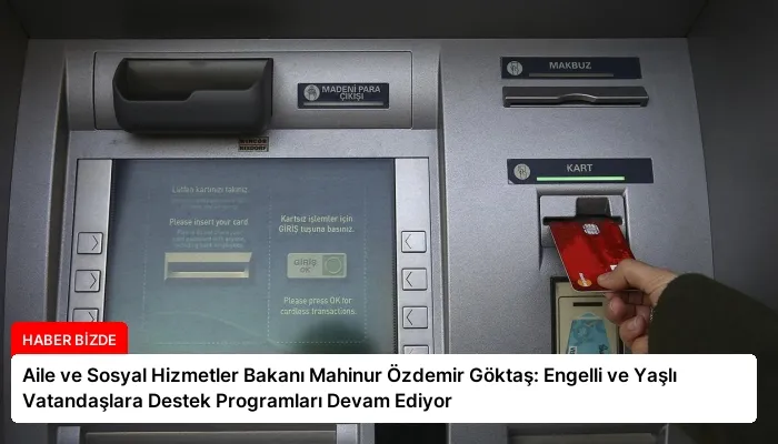 Aile ve Sosyal Hizmetler Bakanı Mahinur Özdemir Göktaş: Engelli ve Yaşlı Vatandaşlara Destek Programları Devam Ediyor