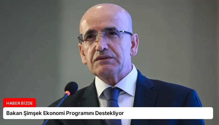 Bakan Şimşek Ekonomi Programını Destekliyor