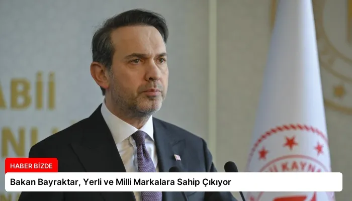 Bakan Bayraktar, Yerli ve Milli Markalara Sahip Çıkıyor