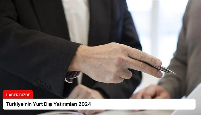 Türkiye’nin Yurt Dışı Yatırımları 2024