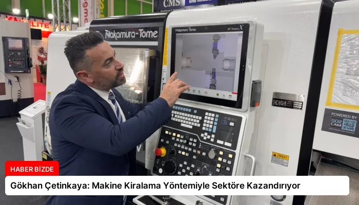 Gökhan Çetinkaya: Makine Kiralama Yöntemiyle Sektöre Kazandırıyor