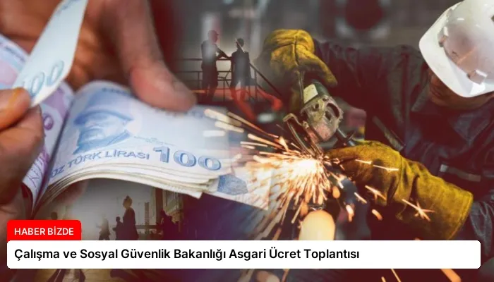 Çalışma ve Sosyal Güvenlik Bakanlığı Asgari Ücret Toplantısı