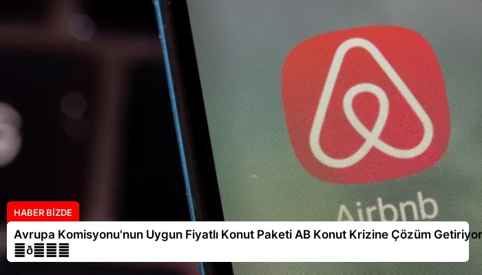 Avrupa Komisyonu’nun Uygun Fiyatlı Konut Paketi AB Konut Krizine Çözüm Getiriyor ⏬👇