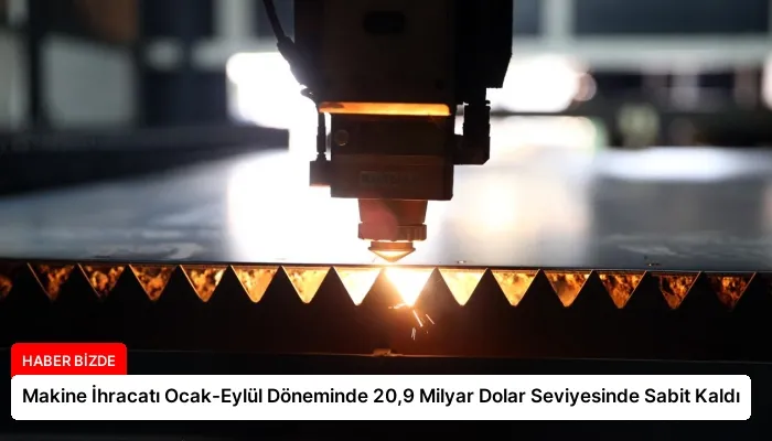 Makine İhracatı Ocak-Eylül Döneminde 20,9 Milyar Dolar Seviyesinde Sabit Kaldı