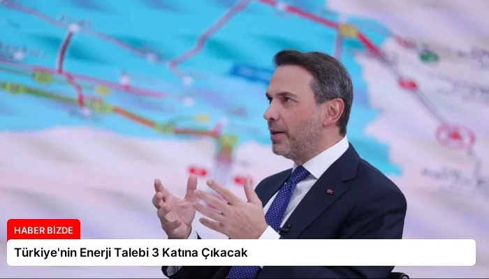 Türkiye’nin Enerji Talebi 3 Katına Çıkacak