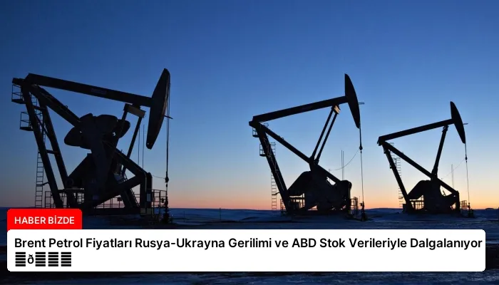 Brent Petrol Fiyatları Rusya-Ukrayna Gerilimi ve ABD Stok Verileriyle Dalgalanıyor ⏬👇